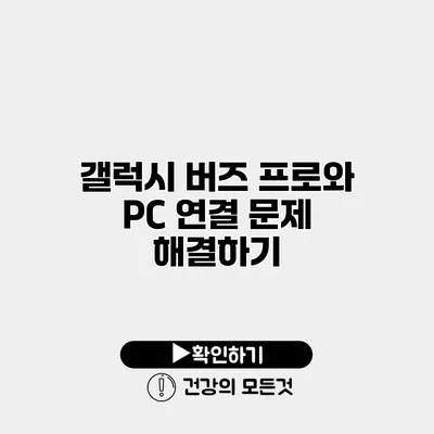 갤럭시 버즈 프로와 PC 연결 문제 해결하기