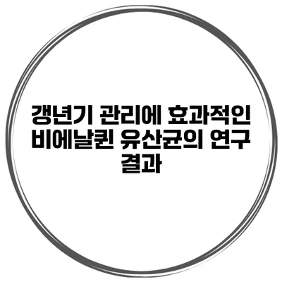 갱년기 관리에 효과적인 비에날퀸 유산균의 연구 결과