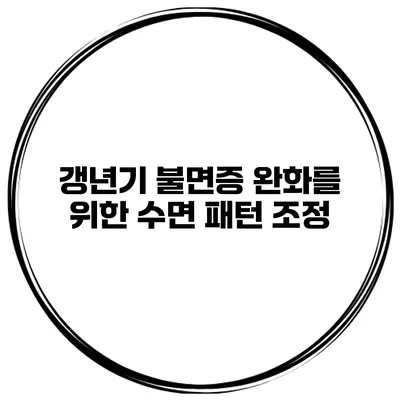 갱년기 불면증 완화를 위한 수면 패턴 조정