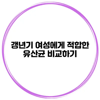 갱년기 여성에게 적합한 유산균 비교하기