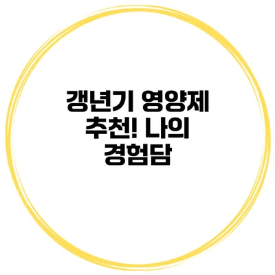 갱년기 영양제 추천! 나의 경험담