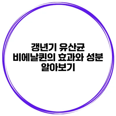 갱년기 유산균 비에날퀸의 효과와 성분 알아보기