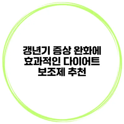 갱년기 증상 완화에 효과적인 다이어트 보조제 추천