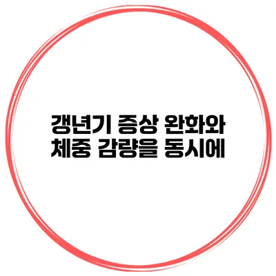 갱년기 증상 완화와 체중 감량을 동시에