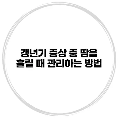 갱년기 증상 중 땀을 흘릴 때 관리하는 방법