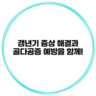 갱년기 증상 해결과 골다공증 예방을 함께!