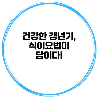 건강한 갱년기, 식이요법이 답이다!