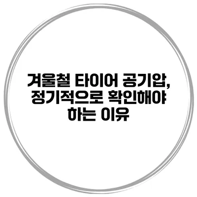 겨울철 타이어 공기압, 정기적으로 확인해야 하는 이유