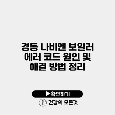경동 나비엔 보일러 에러 코드 원인 및 해결 방법 정리