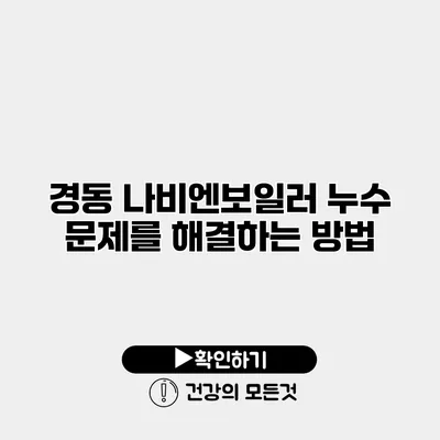 경동 나비엔보일러 누수 문제를 해결하는 방법