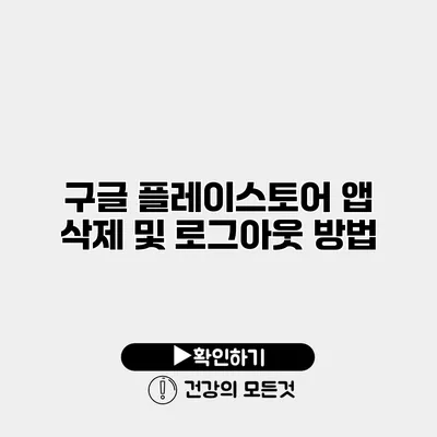 구글 플레이스토어 앱 삭제 및 로그아웃 방법