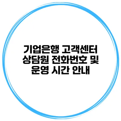 기업은행 고객센터 상담원 전화번호 및 운영 시간 안내