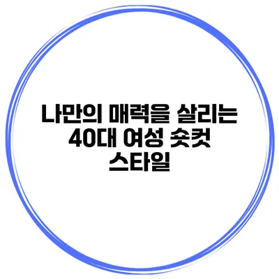 나만의 매력을 살리는 40대 여성 숏컷 스타일