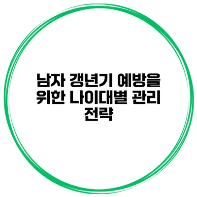 남자 갱년기 예방을 위한 나이대별 관리 전략