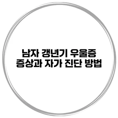 남자 갱년기 우울증: 증상과 자가 진단 방법