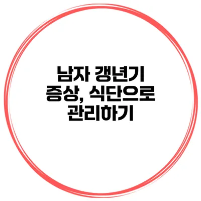 남자 갱년기 증상, 식단으로 관리하기