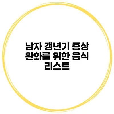 남자 갱년기 증상 완화를 위한 음식 리스트