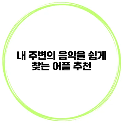 내 주변의 음악을 쉽게 찾는 어플 추천