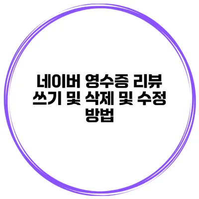 네이버 영수증 리뷰 쓰기 및 삭제 및 수정 방법