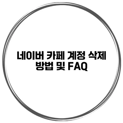 네이버 카페 계정 삭제 방법 및 FAQ