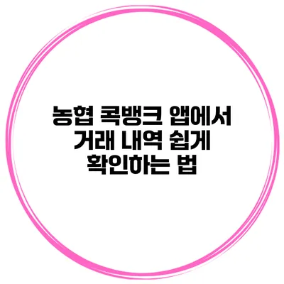 농협 콕뱅크 앱에서 거래 내역 쉽게 확인하는 법