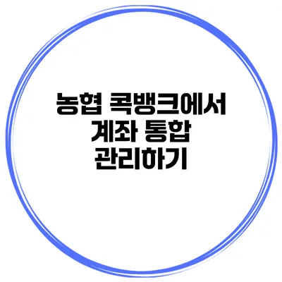 농협 콕뱅크에서 계좌 통합 관리하기