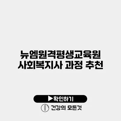 뉴엠원격평생교육원 사회복지사 과정 추천