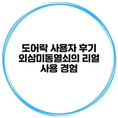 도어락 사용자 후기 외삼미동열쇠의 리얼 사용 경험