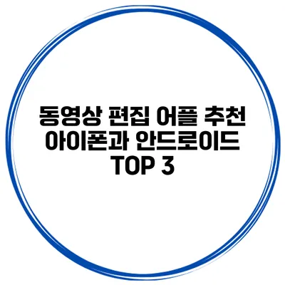 동영상 편집 어플 추천 아이폰과 안드로이드 TOP 3