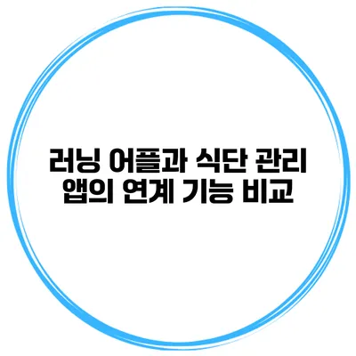 러닝 어플과 식단 관리 앱의 연계 기능 비교