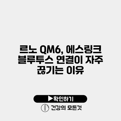 르노 QM6, 에스링크 블루투스 연결이 자주 끊기는 이유