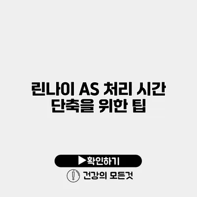 린나이 AS 처리 시간 단축을 위한 팁