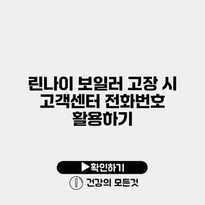 린나이 보일러 고장 시 고객센터 전화번호 활용하기