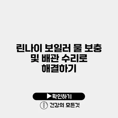 린나이 보일러 물 보충 및 배관 수리로 해결하기