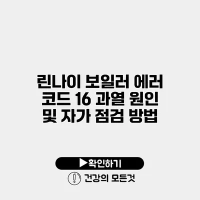 린나이 보일러 에러 코드 16 과열 원인 및 자가 점검 방법