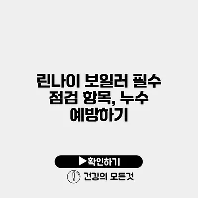 린나이 보일러 필수 점검 항목, 누수 예방하기