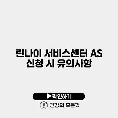 린나이 서비스센터 AS 신청 시 유의사항