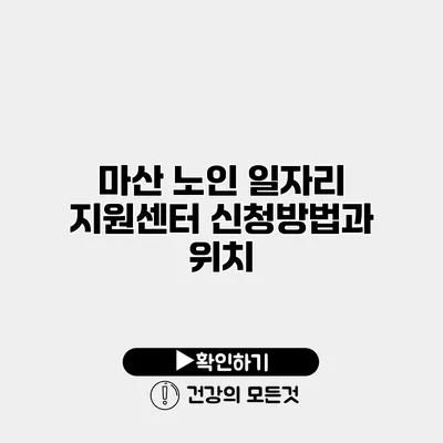 마산 노인 일자리 지원센터 신청방법과 위치
