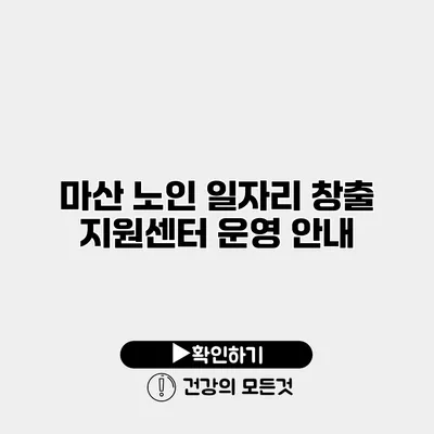 마산 노인 일자리 창출 지원센터 운영 안내