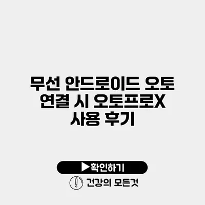 무선 안드로이드 오토 연결 시 오토프로X 사용 후기