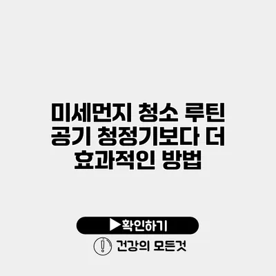 미세먼지 청소 루틴 공기 청정기보다 더 효과적인 방법