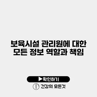 보육시설 관리원에 대한 모든 정보 역할과 책임