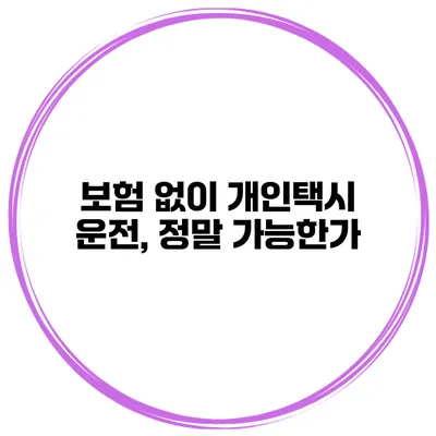 보험 없이 개인택시 운전, 정말 가능한가?