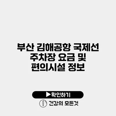 부산 김해공항 국제선 주차장 요금 및 편의시설 정보
