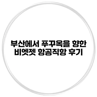 부산에서 푸꾸옥을 향한 비엣젯 항공직항 후기