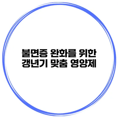 불면증 완화를 위한 갱년기 맞춤 영양제