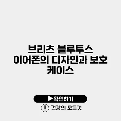 브리츠 블루투스 이어폰의 디자인과 보호 케이스