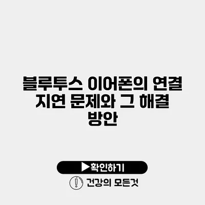 블루투스 이어폰의 연결 지연 문제와 그 해결 방안