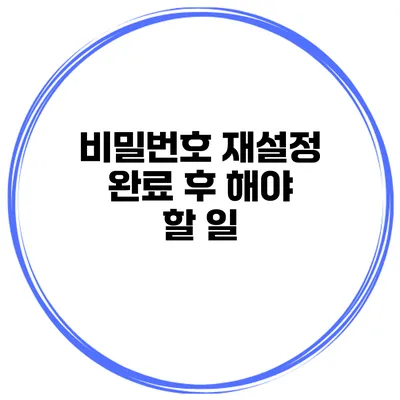 비밀번호 재설정 완료 후 해야 할 일