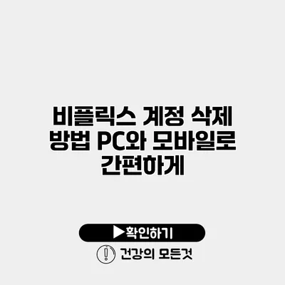 비플릭스 계정 삭제 방법 PC와 모바일로 간편하게